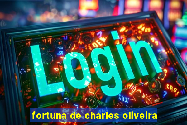 fortuna de charles oliveira