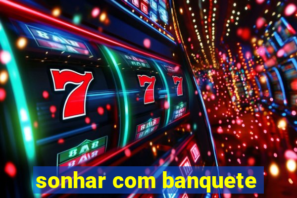 sonhar com banquete