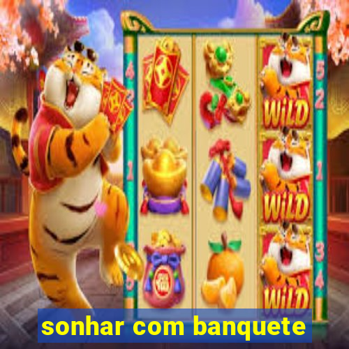 sonhar com banquete