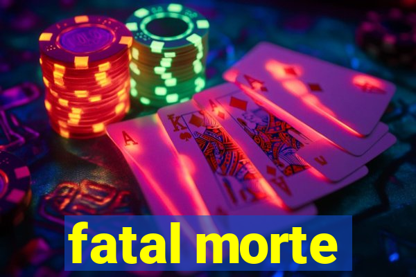 fatal morte