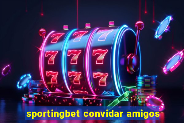 sportingbet convidar amigos