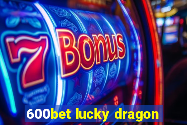 600bet lucky dragon