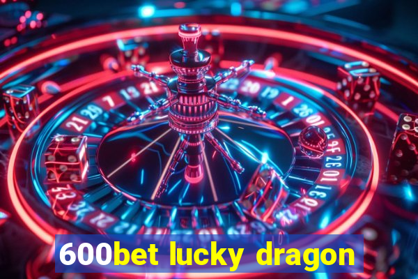 600bet lucky dragon