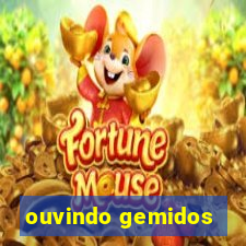 ouvindo gemidos