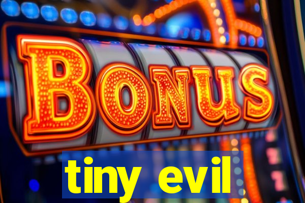 tiny evil