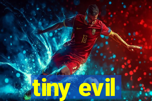 tiny evil