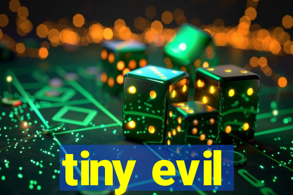 tiny evil