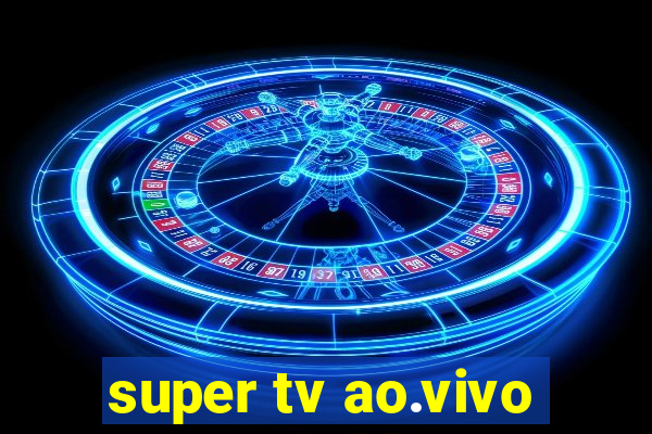 super tv ao.vivo