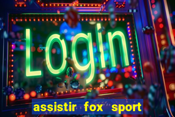 assistir fox sport futebol tv