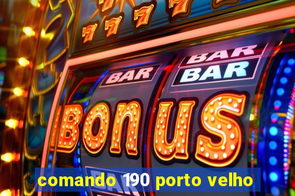 comando 190 porto velho