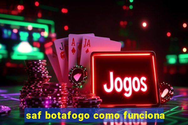 saf botafogo como funciona