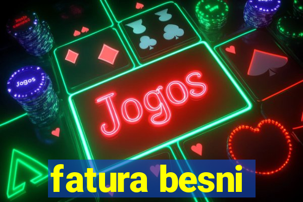 fatura besni