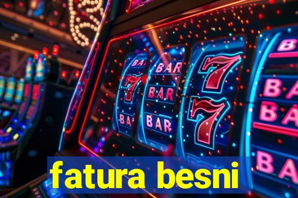 fatura besni