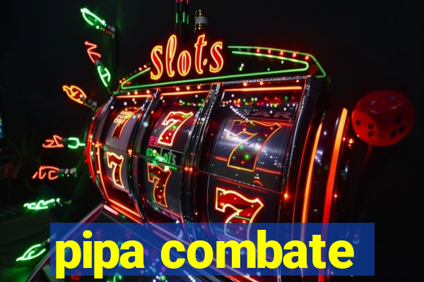 pipa combate