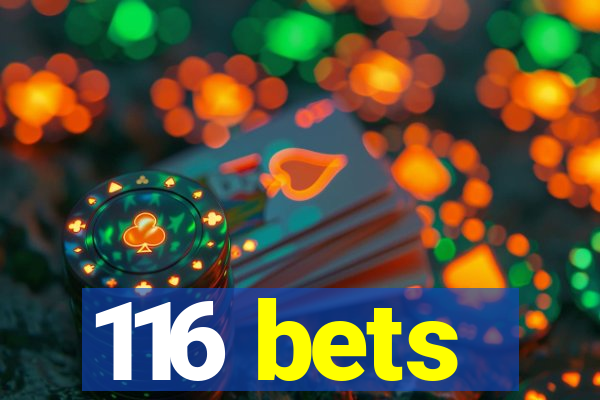 116 bets