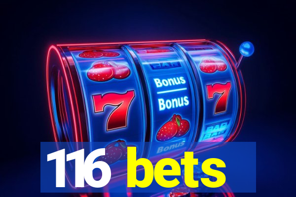 116 bets