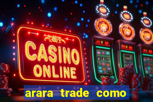 arara trade como ganhar dinheiro