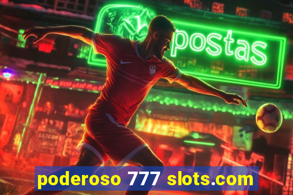 poderoso 777 slots.com