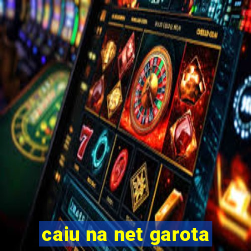 caiu na net garota