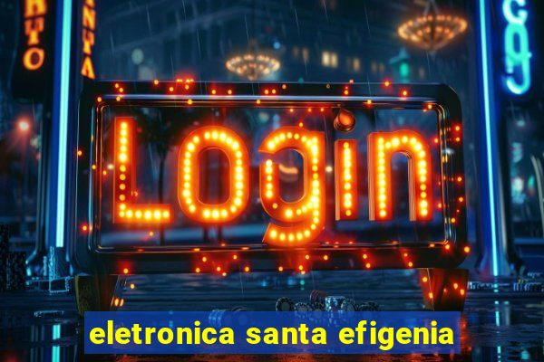 eletronica santa efigenia