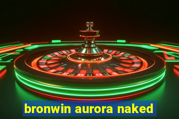 bronwin aurora naked