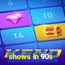 shows in 90s