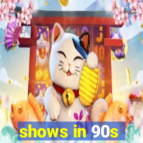 shows in 90s