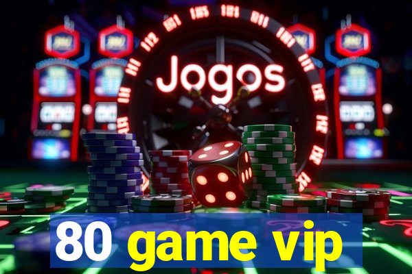 80 game vip