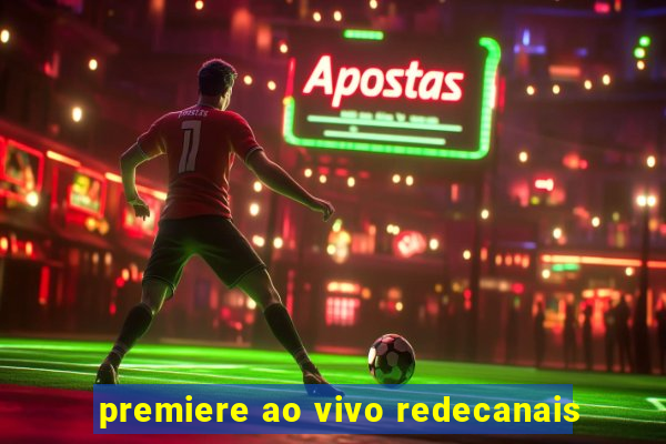 premiere ao vivo redecanais