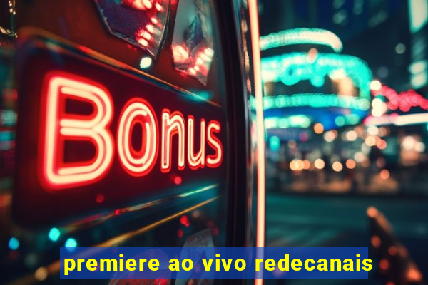 premiere ao vivo redecanais