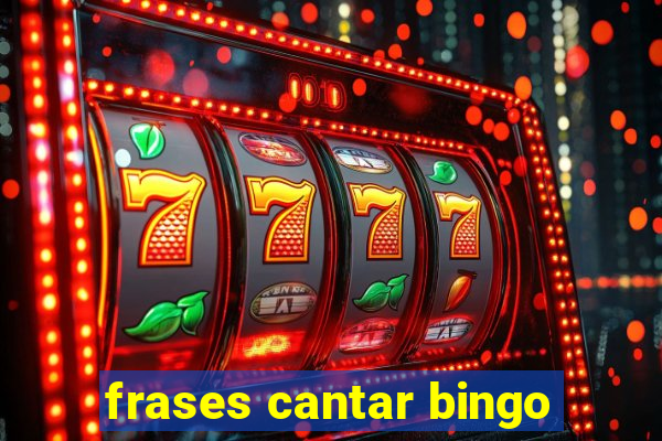 frases cantar bingo