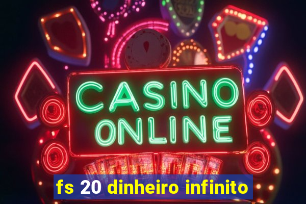 fs 20 dinheiro infinito