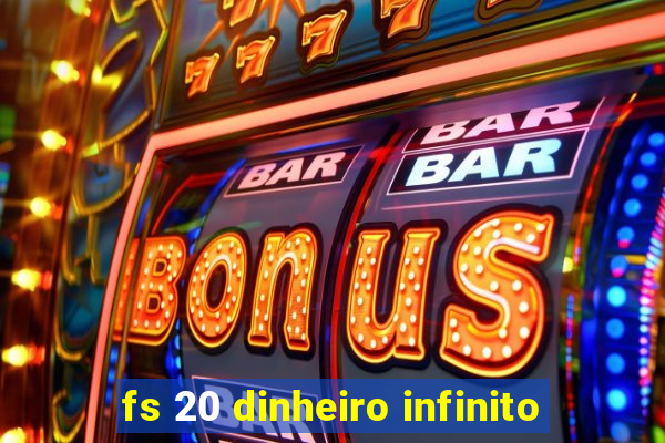 fs 20 dinheiro infinito