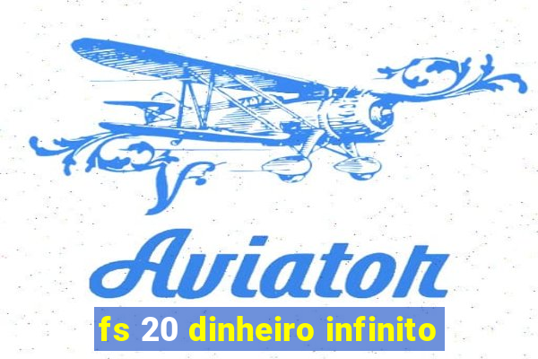 fs 20 dinheiro infinito