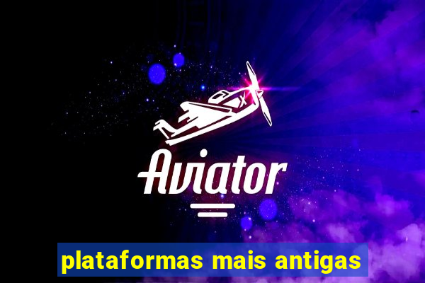 plataformas mais antigas