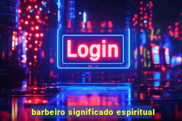 barbeiro significado espiritual