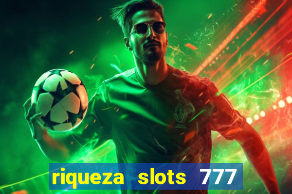 riqueza slots 777 paga mesmo