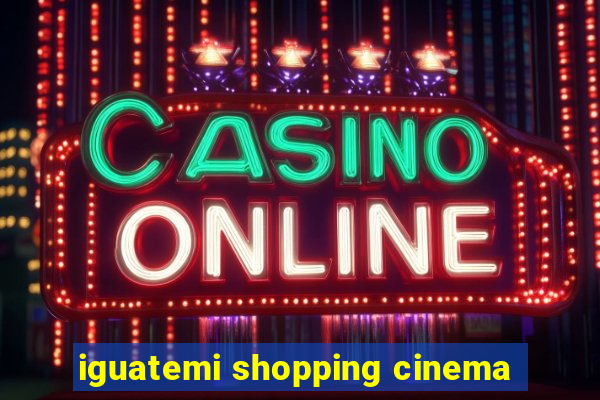 iguatemi shopping cinema