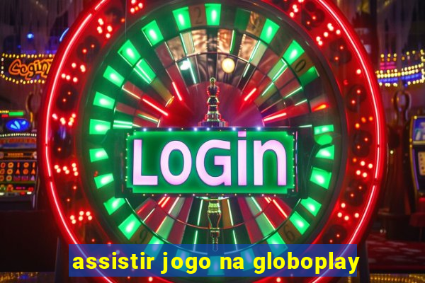 assistir jogo na globoplay