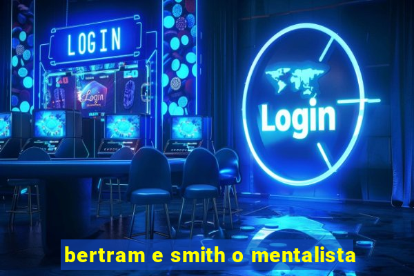 bertram e smith o mentalista