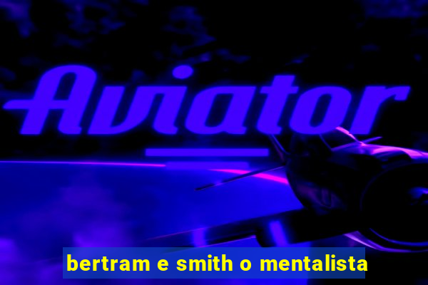 bertram e smith o mentalista