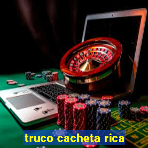 truco cacheta rica