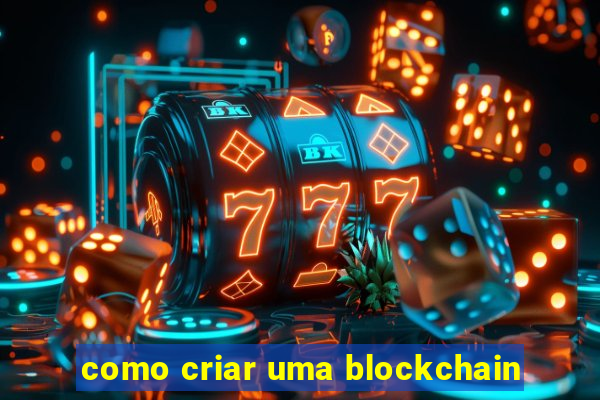 como criar uma blockchain