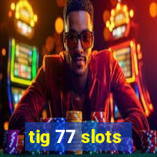 tig 77 slots