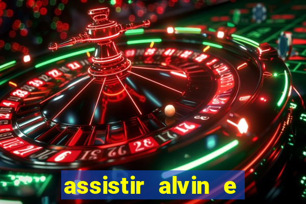 assistir alvin e os esquilos