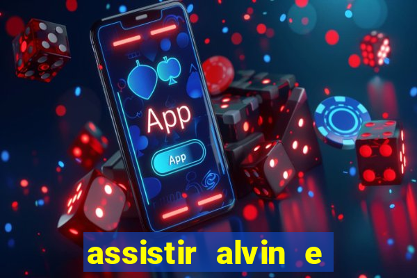 assistir alvin e os esquilos