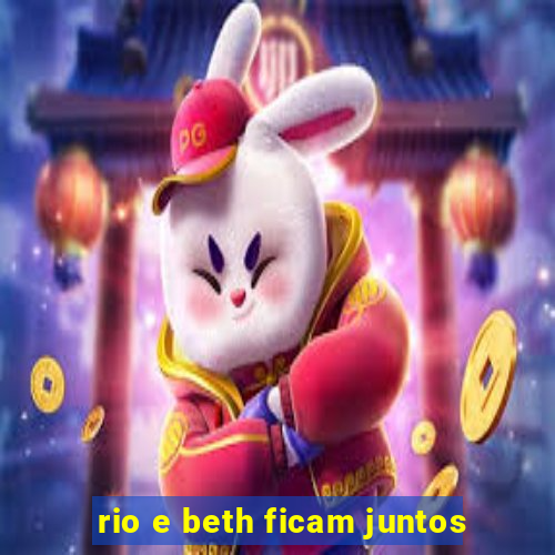 rio e beth ficam juntos