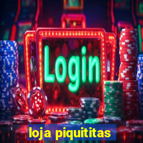 loja piquititas