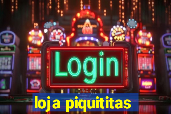 loja piquititas