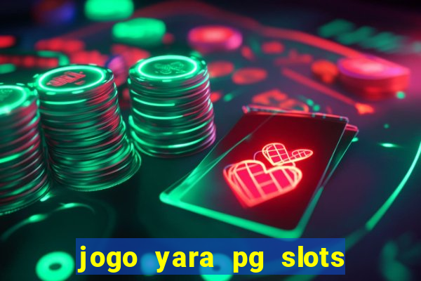 jogo yara pg slots paga mesmo